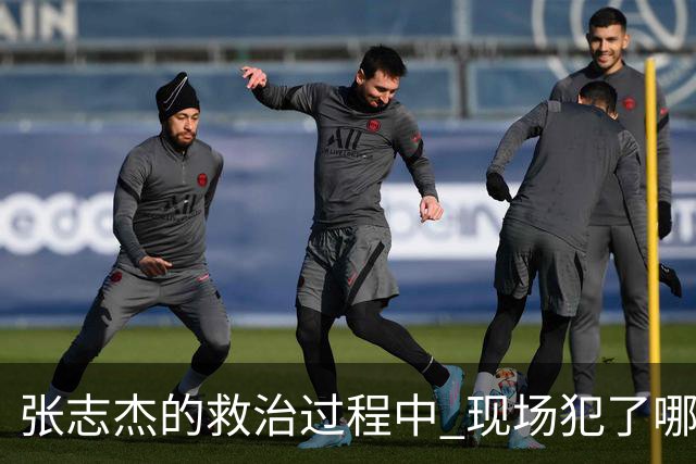 张志杰的救治过程中 现场犯了哪些错误